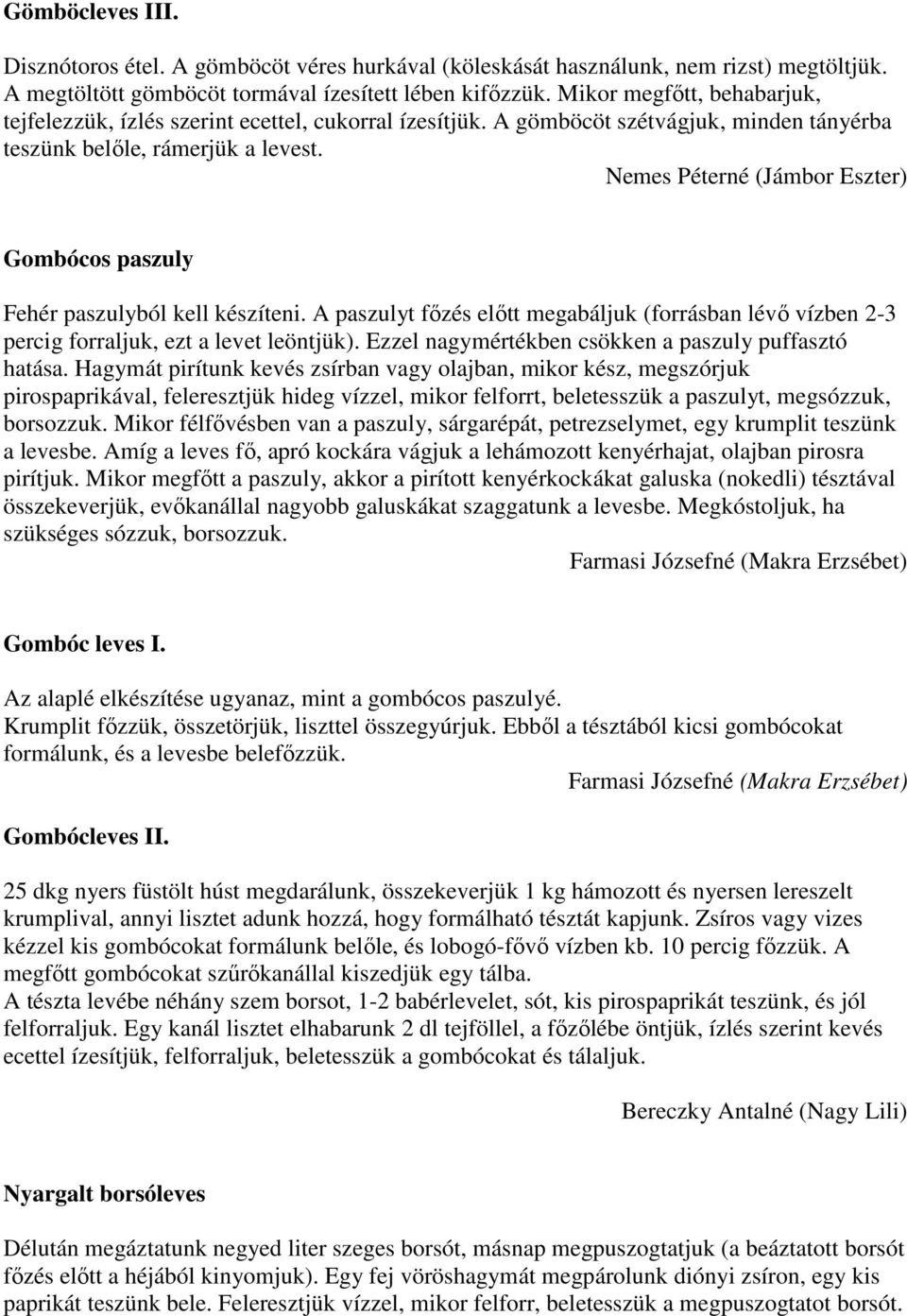 Nemes Péterné (Jámbor Eszter) Gombócos paszuly Fehér paszulyból kell készíteni. A paszulyt fızés elıtt megabáljuk (forrásban lévı vízben 2-3 percig forraljuk, ezt a levet leöntjük).