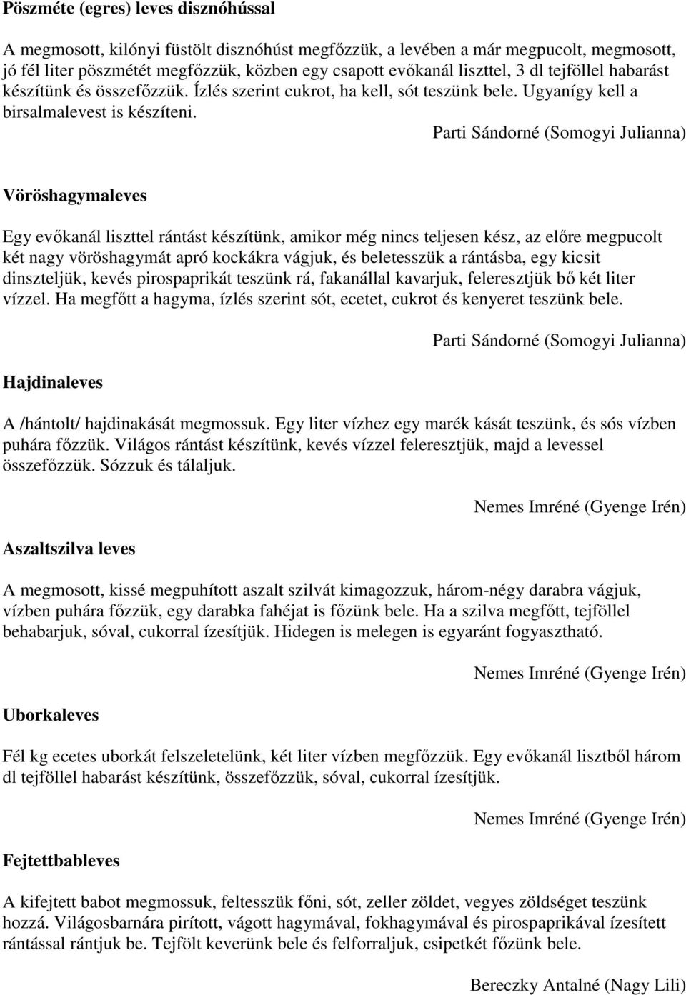 Parti Sándorné (Somogyi Julianna) Vöröshagymaleves Egy evıkanál liszttel rántást készítünk, amikor még nincs teljesen kész, az elıre megpucolt két nagy vöröshagymát apró kockákra vágjuk, és