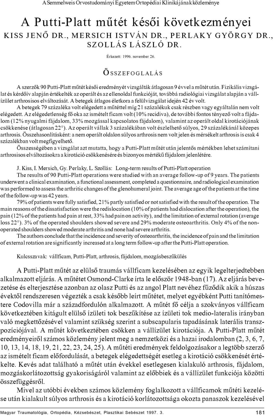 Fizikális vizsgálat és kérdõív alapján értékelték az operált és az ellenoldal funkcióját, továbbá radiológiai vizsgálat alapján a vállízület arthrosisos elváltozását.