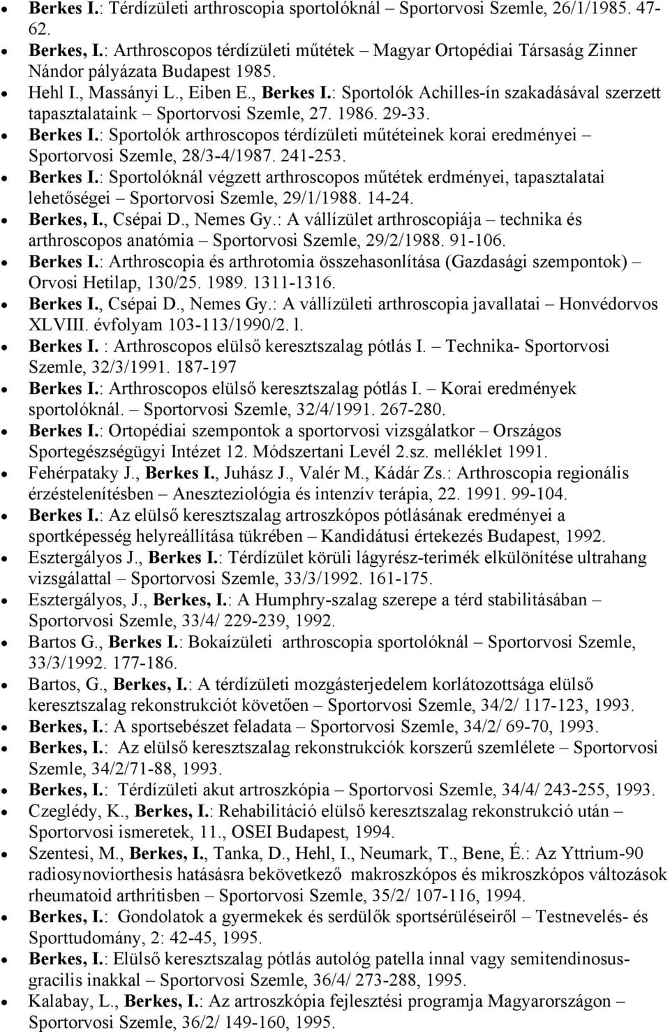 241-253. Berkes I.: Sportolóknál végzett arthroscopos műtétek erdményei, tapasztalatai lehetőségei Sportorvosi Szemle, 29/1/1988. 14-24. Berkes, I., Csépai D., Nemes Gy.