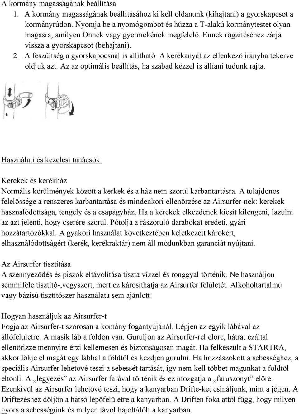 A feszültség a gyorskapocsnál is állítható. A kerékanyát az ellenkezö irányba tekerve oldjuk azt. Az az optimális beállítás, ha szabad kézzel is állíani tudunk rajta.