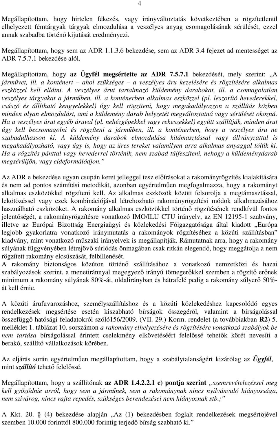 Megállapítottam, hogy az Ügyfél megsértette az ADR 7.5.7.1 bekezdését, mely szerint: A járművet, ill.