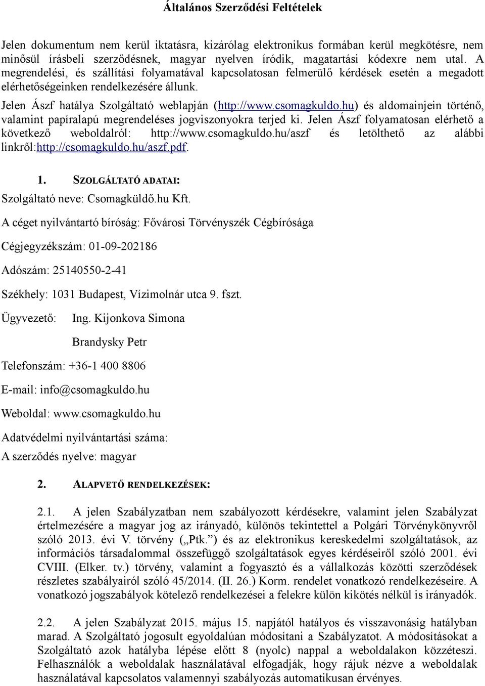 csomagkuldo.hu) és aldomainjein történő, valamint papíralapú megrendeléses jogviszonyokra terjed ki. Jelen Ászf folyamatosan elérhető a következő weboldalról: http://www.csomagkuldo.hu/aszf és letölthető az alábbi linkről:http://csomagkuldo.