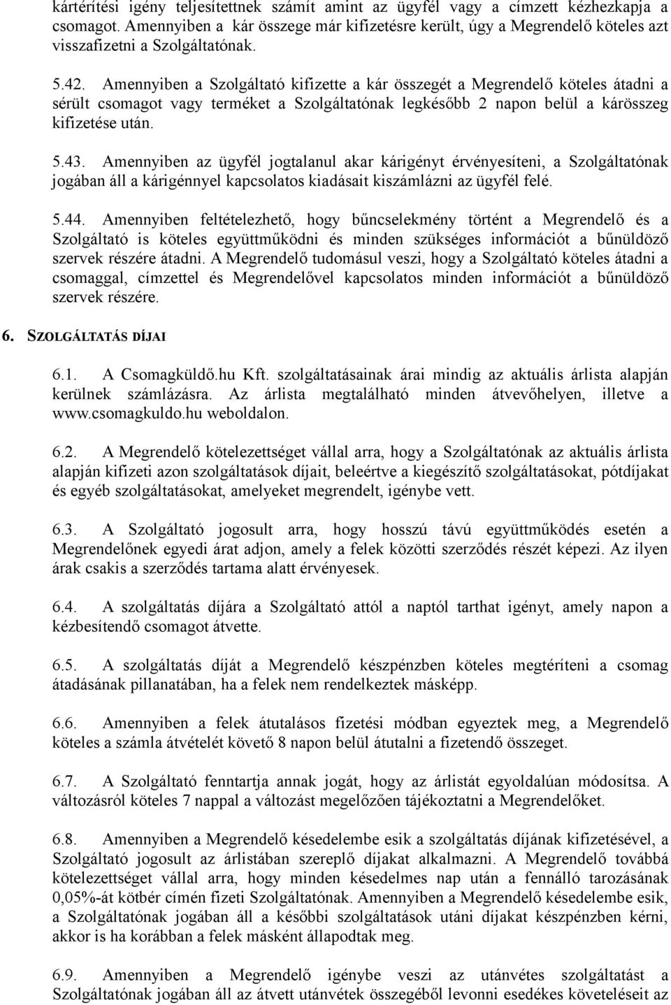 Amennyiben a Szolgáltató kifizette a kár összegét a Megrendelő köteles átadni a sérült csomagot vagy terméket a Szolgáltatónak legkésőbb 2 napon belül a kárösszeg kifizetése után. 5.43.