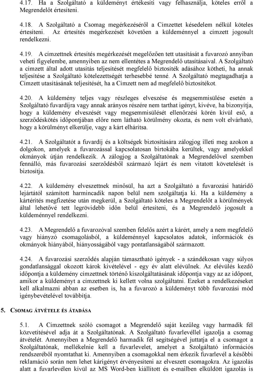 A címzettnek értesítés megérkezését megelőzően tett utasítását a fuvarozó annyiban veheti figyelembe, amennyiben az nem ellentétes a Megrendelő utasításaival.