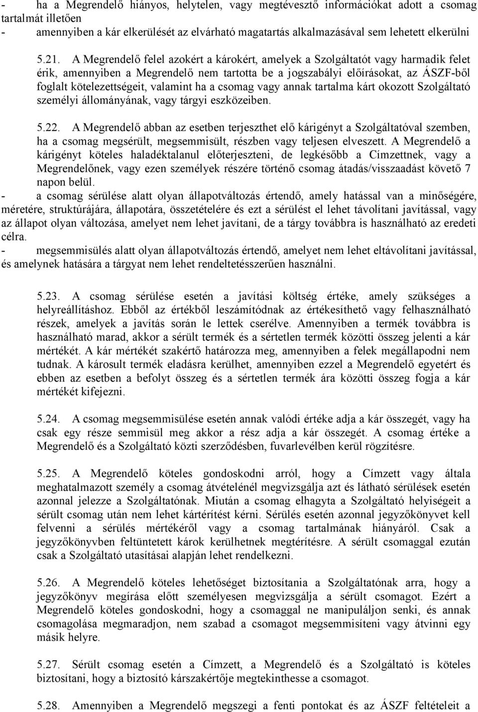 valamint ha a csomag vagy annak tartalma kárt okozott Szolgáltató személyi állományának, vagy tárgyi eszközeiben. 5.22.