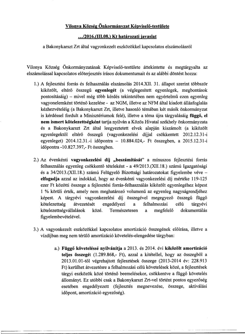 kapcsolatos eloterjesztés írásos dokumentumait és az alábbi döntést hozza: 1.) A fejlesztési forrás és felhasználás elszámolás 2014.xII. 31.