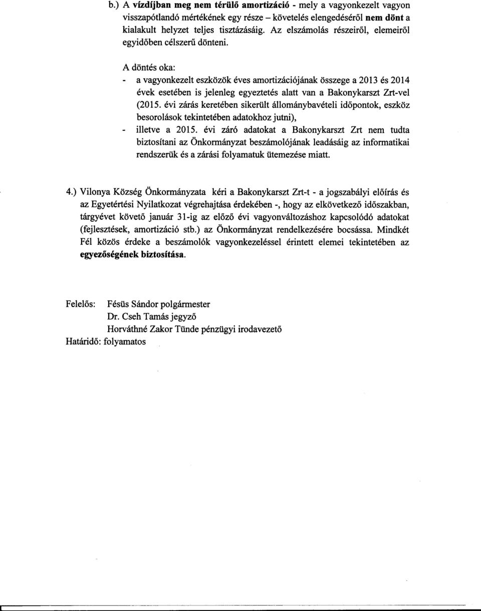 A döntés oka: a vagyonkezelt eszközök éves amortizációjának összege a 2013 és 2014 évek esetében is jelenleg egyeztetés alatt van a Bakonykarszt Zrt-vel (2015.