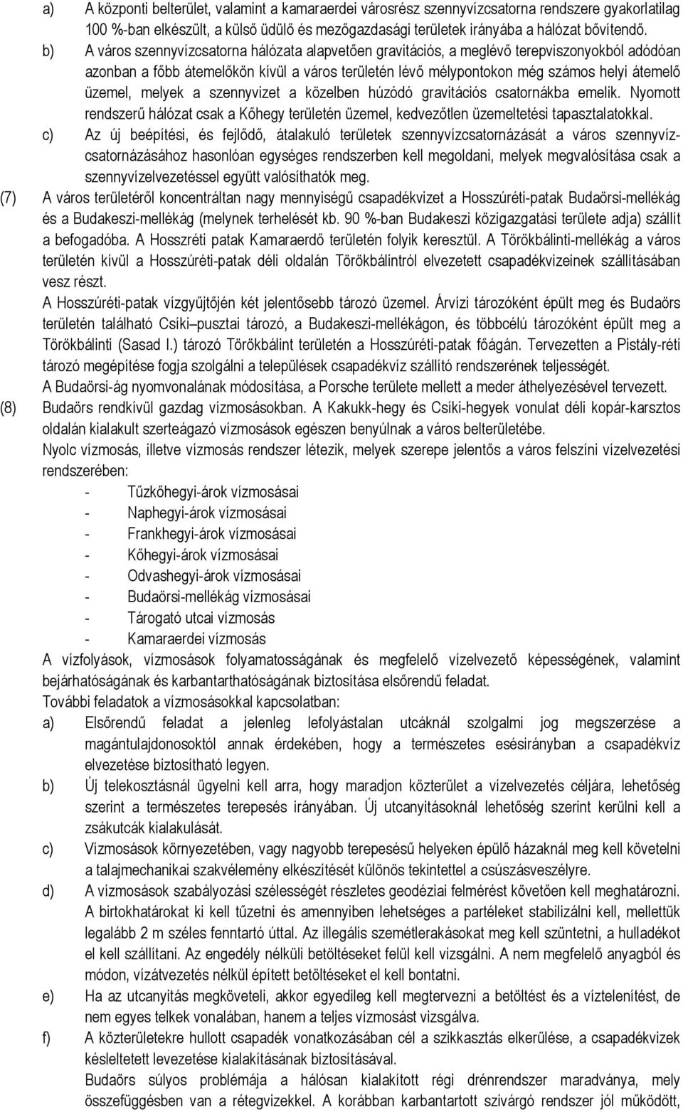 melyek a szennyvizet a közelben húzódó gravitációs csatornákba emelik. Nyomott rendszerű hálózat csak a Kőhegy területén üzemel, kedvezőtlen üzemeltetési tapasztalatokkal.