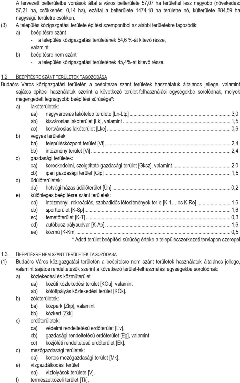 (3) A település közigazgatási területe építési szempontból az alábbi területekre tagozódik: a) beépítésre szánt - a település közigazgatási területének 54,6 %-át kitevő része, valamint b) beépítésre