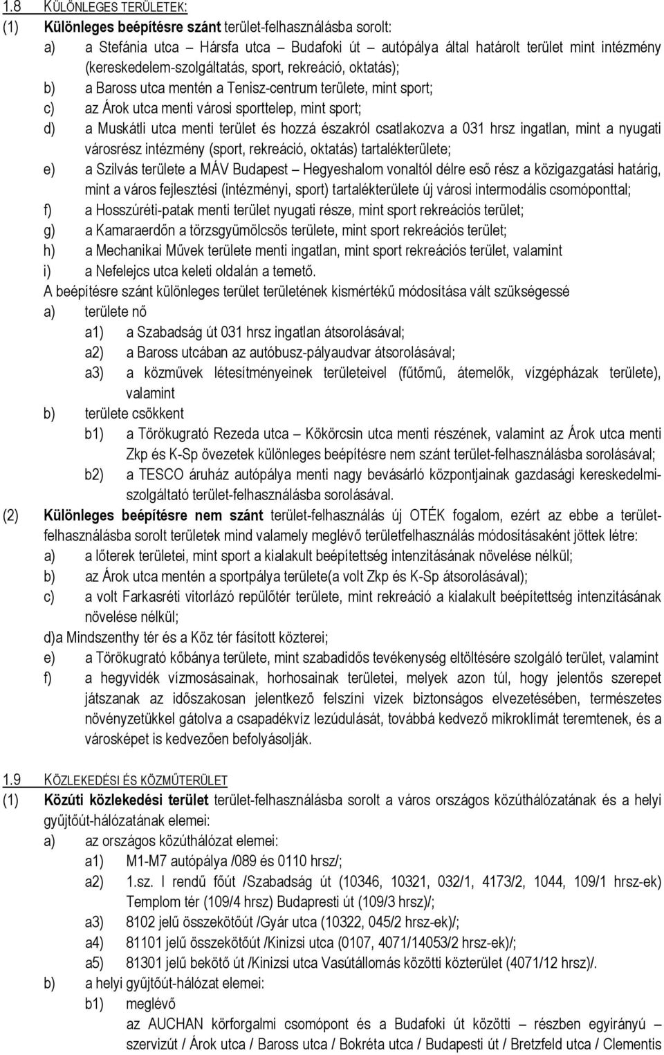 terület és hozzá északról csatlakozva a 031 hrsz ingatlan, mint a nyugati városrész intézmény (sport, rekreáció, oktatás) tartalékterülete; e) a Szilvás területe a MÁV Budapest Hegyeshalom vonaltól