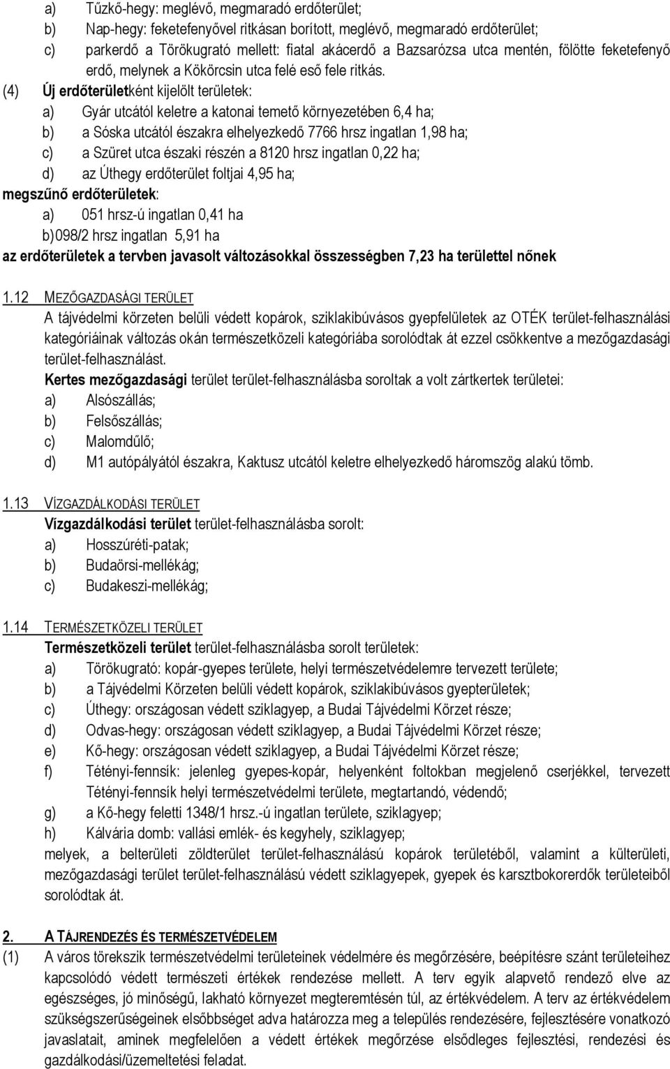 (4) Új erdőterületként kijelölt területek: a) Gyár utcától keletre a katonai temető környezetében 6,4 ha; b) a Sóska utcától északra elhelyezkedő 7766 hrsz ingatlan 1,98 ha; c) a Szüret utca északi