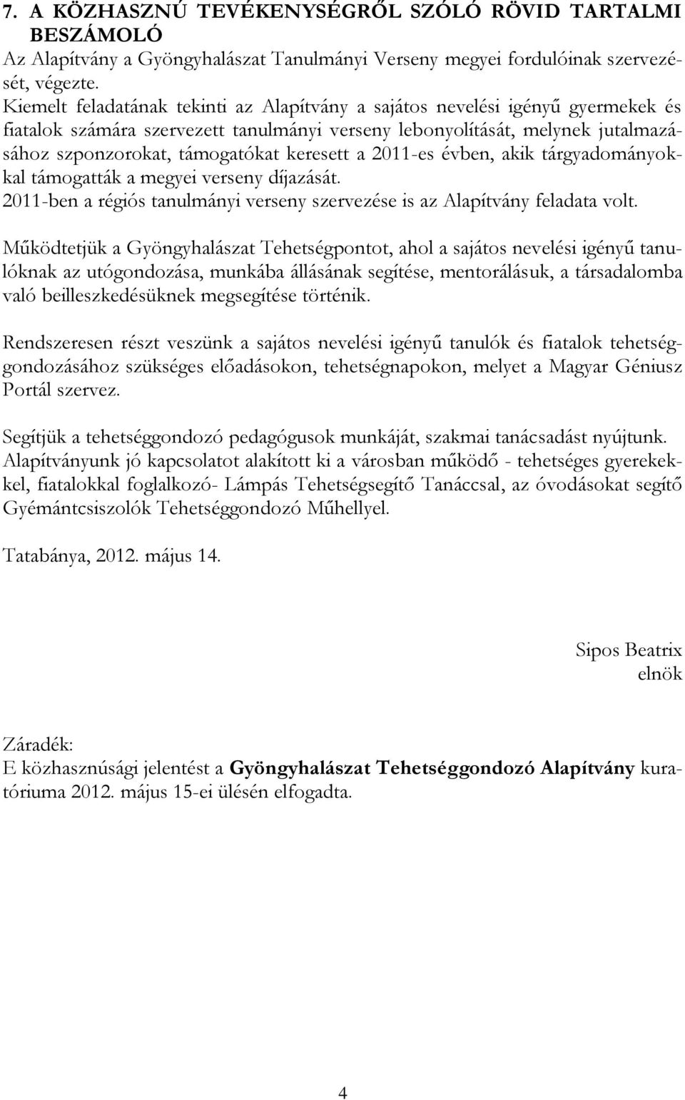 keresett a 2011-es évben, akik tárgyadományokkal támogatták a megyei verseny díjazását. 2011-ben a régiós tanulmányi verseny szervezése is az Alapítvány feladata volt.