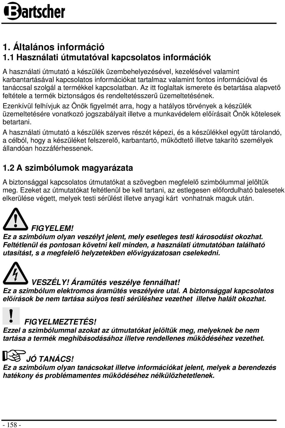 információval és tanáccsal szolgál a termékkel kapcsolatban. Az itt foglaltak ismerete és betartása alapvető feltétele a termék biztonságos és rendeltetésszerű üzemeltetésének.