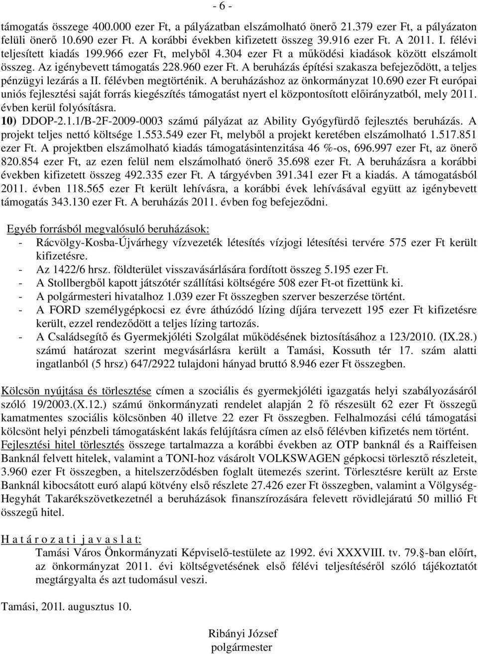 A beruházás építési szakasza befejezıdött, a teljes pénzügyi lezárás a II. félévben megtörténik. A beruházáshoz az önkormányzat 10.