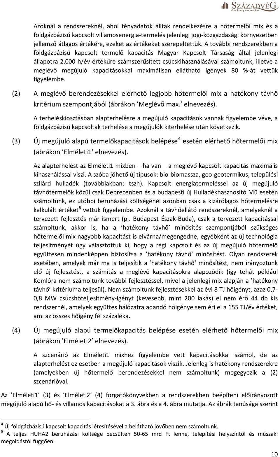 000 h/év értékűre számszerűsített csúcskihasználásával számoltunk, illetve a meglévő megújuló kapacitásokkal maximálisan ellátható igények 80 %-át vettük figyelembe.