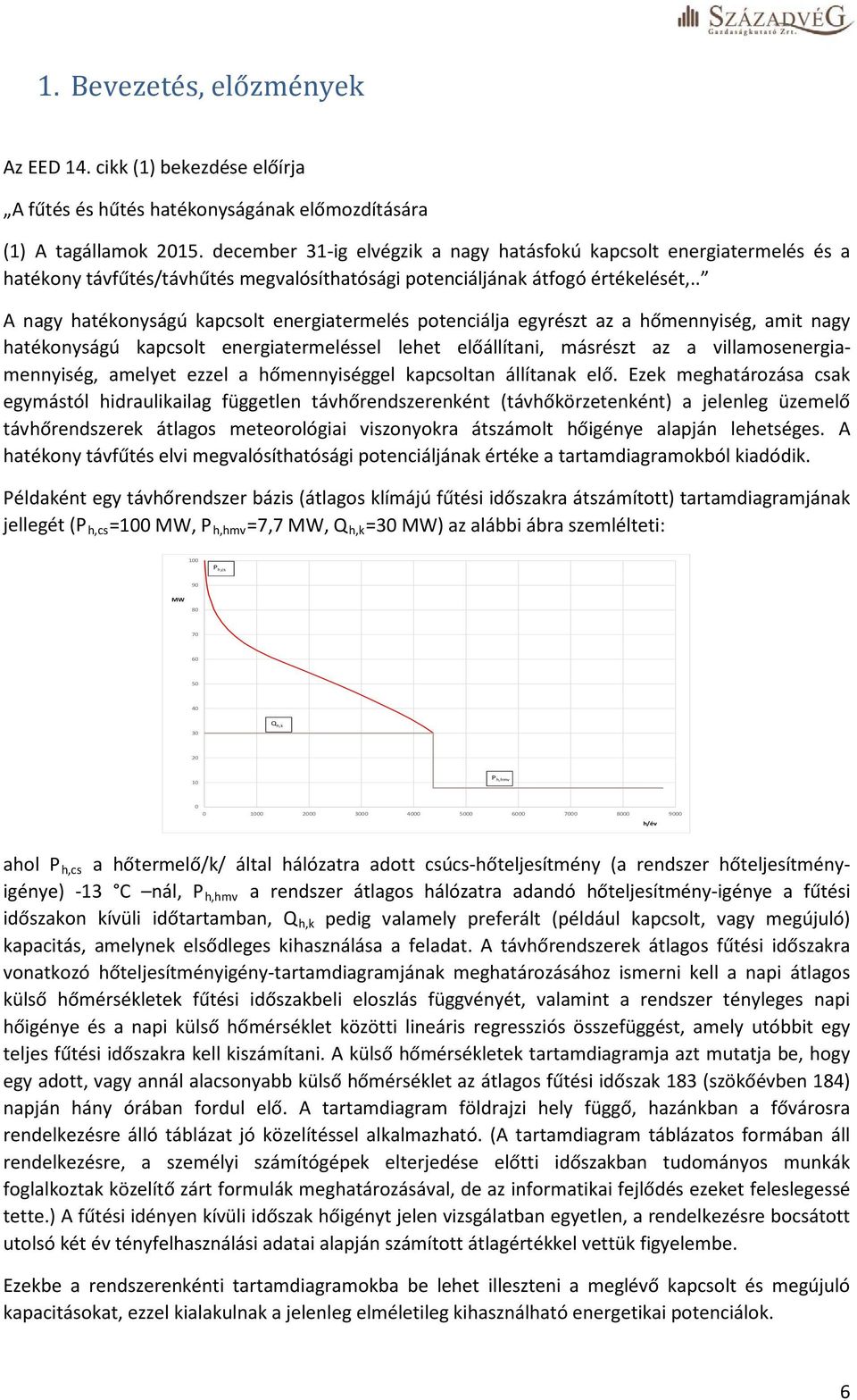 . A nagy hatékonyságú kapcsolt energiatermelés potenciálja egyrészt az a hőmennyiség, amit nagy hatékonyságú kapcsolt energiatermeléssel lehet előállítani, másrészt az a villamosenergiamennyiség,