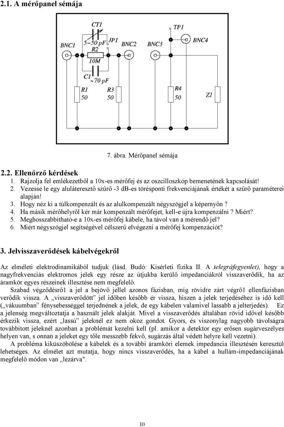 Meghosszabbítható-e a 10x-es mérőfej kábele, ha távol van a mérendő jel? 6. Miért négyszögjel segítségével célszerű elvégezni a mérőfej kompenzációt? 3.