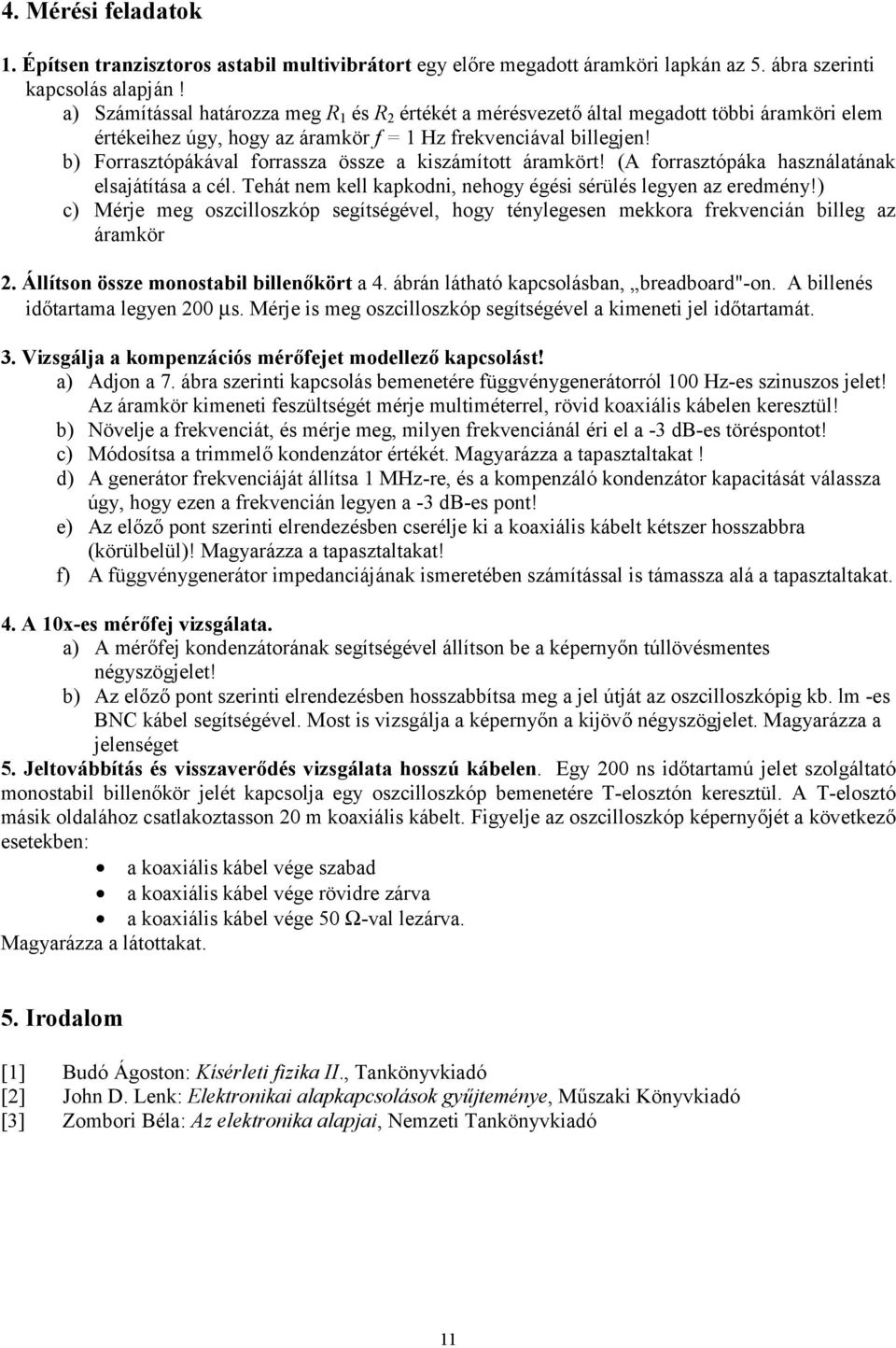 b) Forrasztópákával forrassza össze a kiszámított áramkört! (A forrasztópáka használatának elsajátítása a cél. Tehát nem kell kapkodni, nehogy égési sérülés legyen az eredmény!