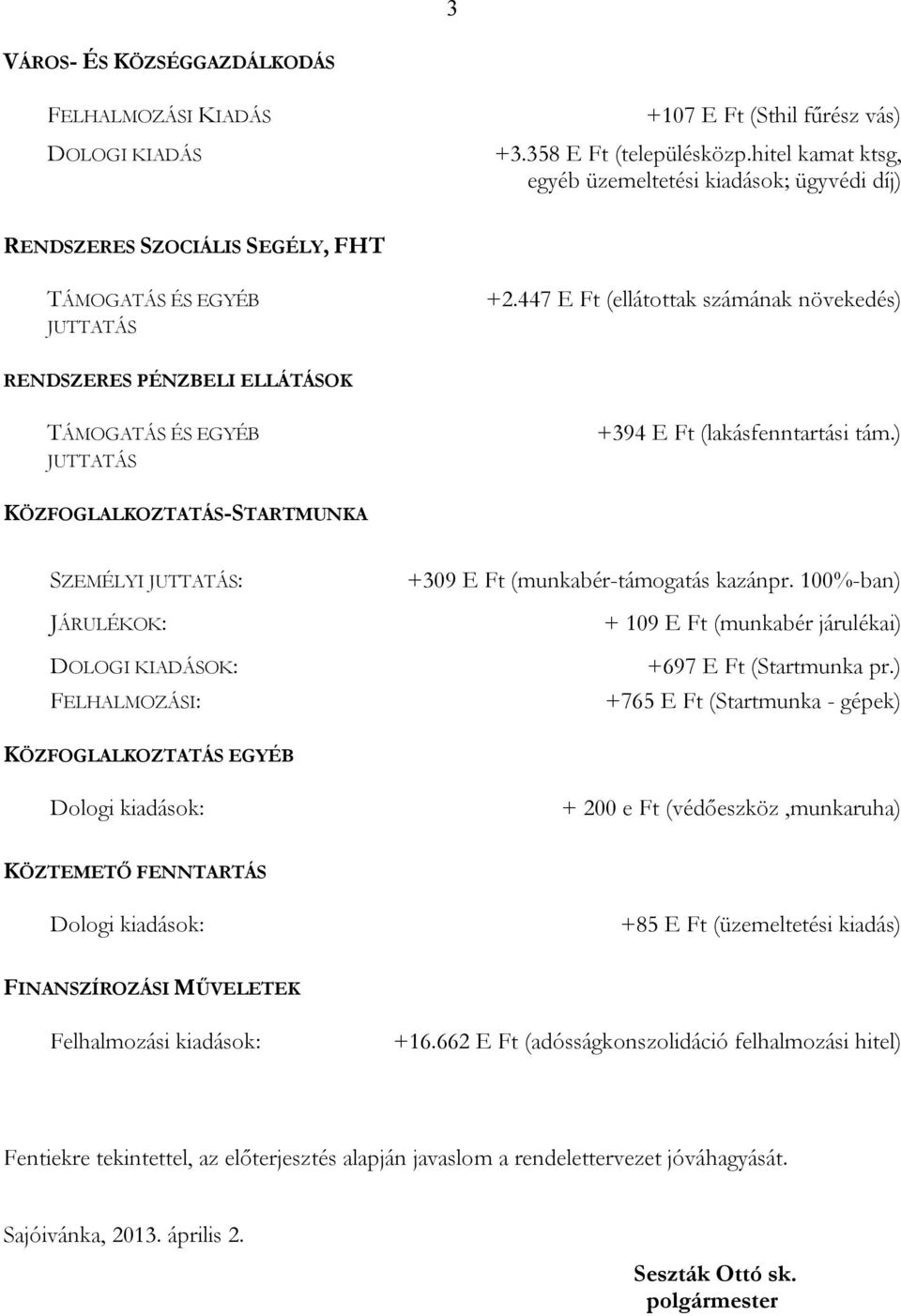 447 (ellátottak számának növekedés) RENDSZERES PÉNZBELI ELLÁTÁSOK TÁMOGATÁS ÉS EGYÉB JUTTATÁS +394 (lakásfenntartási tám.