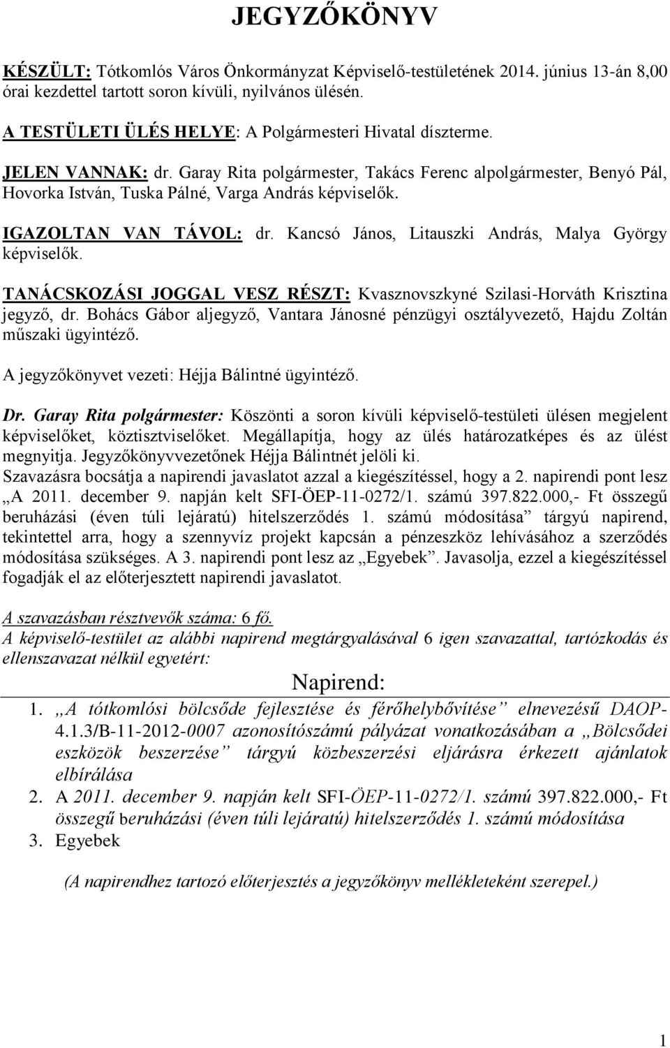 IGAZOLTAN VAN TÁVOL: dr. Kancsó János, Litauszki András, Malya György képviselők. TANÁCSKOZÁSI JOGGAL VESZ RÉSZT: Kvasznovszkyné Szilasi-Horváth Krisztina jegyző, dr.