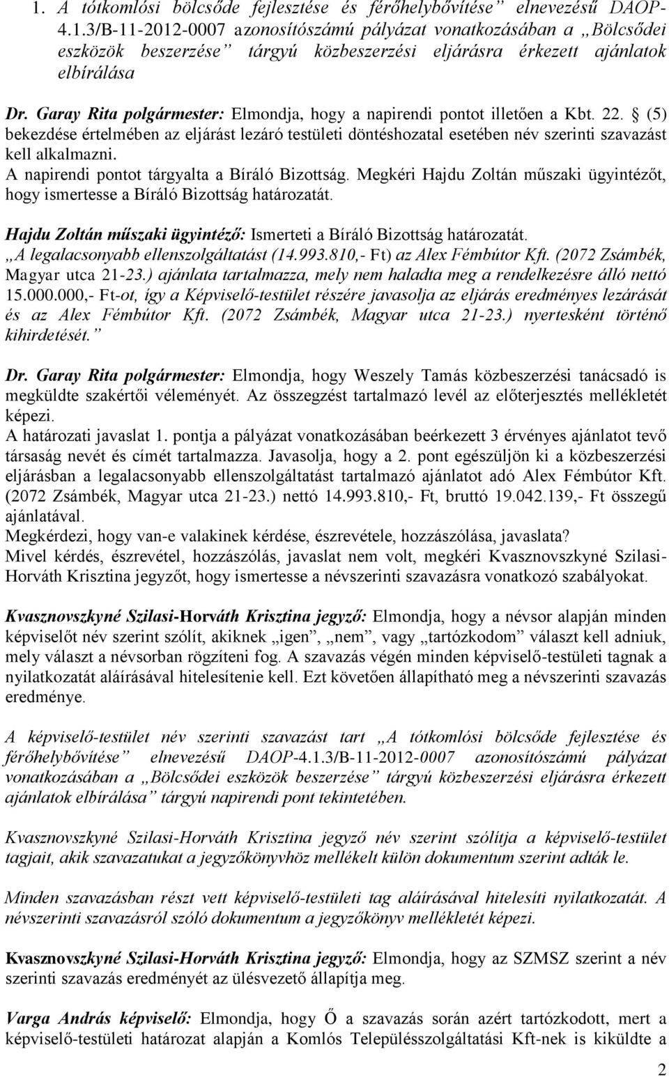 A napirendi pontot tárgyalta a Bíráló Bizottság. Megkéri Hajdu Zoltán műszaki ügyintézőt, hogy ismertesse a Bíráló Bizottság határozatát.