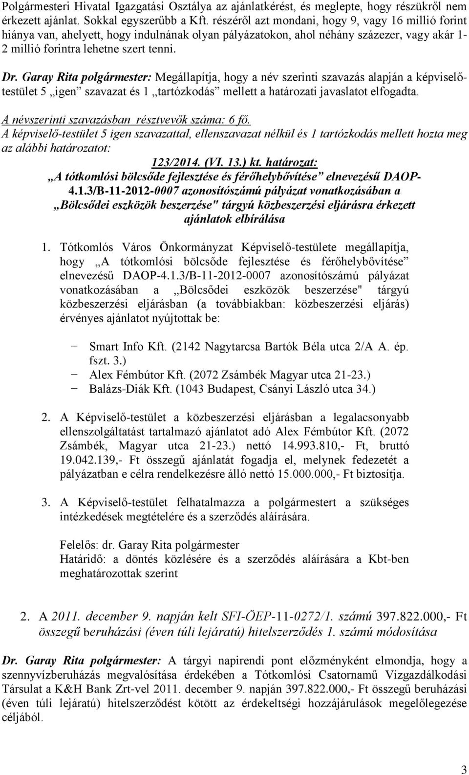 Garay Rita polgármester: Megállapítja, hogy a név szerinti szavazás alapján a képviselőtestület 5 igen szavazat és 1 tartózkodás mellett a határozati javaslatot elfogadta.