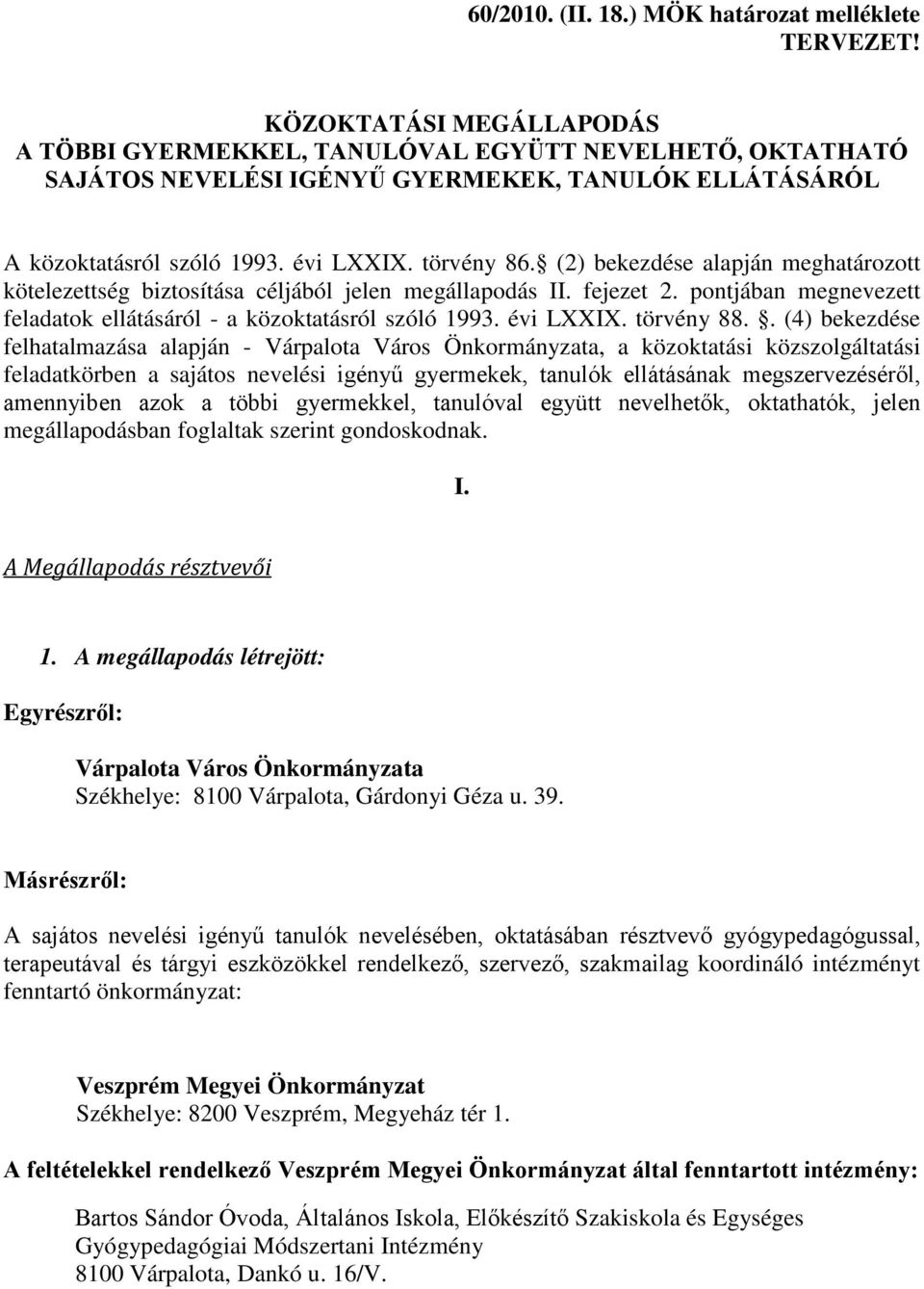 (2) bekezdése alapján meghatározott kötelezettség biztosítása céljából jelen megállapodás II. fejezet 2. pontjában megnevezett feladatok ellátásáról - a közoktatásról szóló 1993. évi LXXIX.