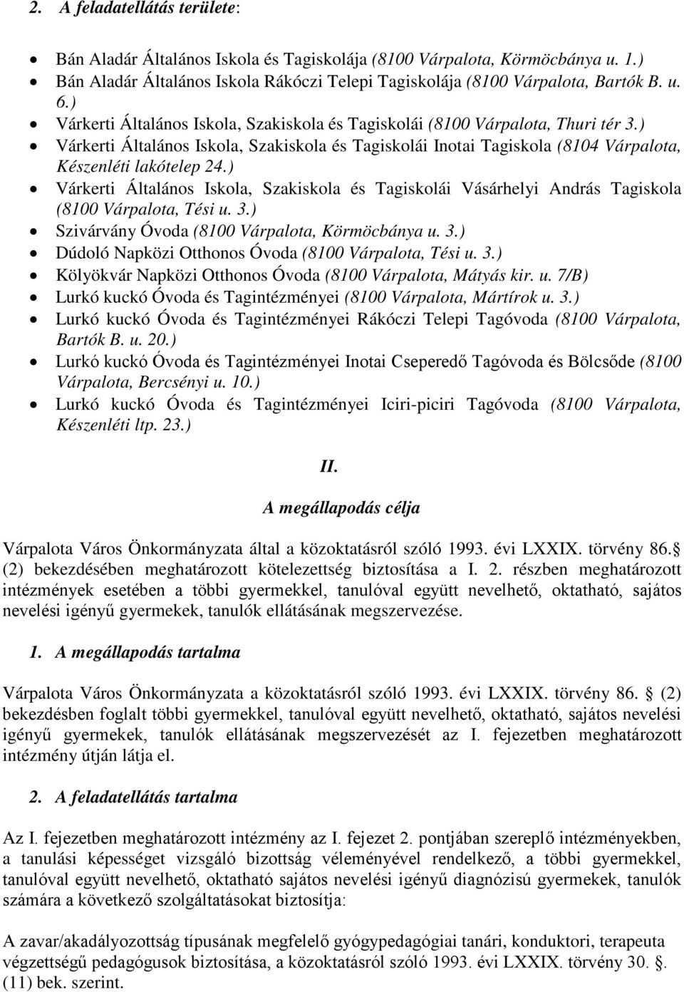 ) Várkerti Általános Iskola, Szakiskola és Tagiskolái Vásárhelyi András Tagiskola (8100 Várpalota, Tési u. 3.) Szivárvány Óvoda (8100 Várpalota, Körmöcbánya u. 3.) Dúdoló Napközi Otthonos Óvoda (8100 Várpalota, Tési u.