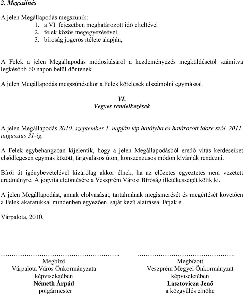 A jelen Megállapodás megszűnésekor a Felek kötelesek elszámolni egymással. VI. Vegyes rendelkezések A jelen Megállapodás 2010. szeptember 1. napján lép hatályba és határozott időre szól, 2011.