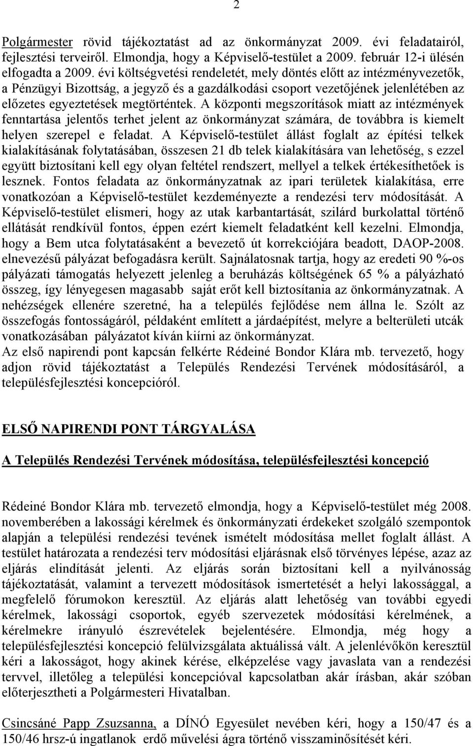 A központi megszorítások miatt az intézmények fenntartása jelentős terhet jelent az önkormányzat számára, de továbbra is kiemelt helyen szerepel e feladat.