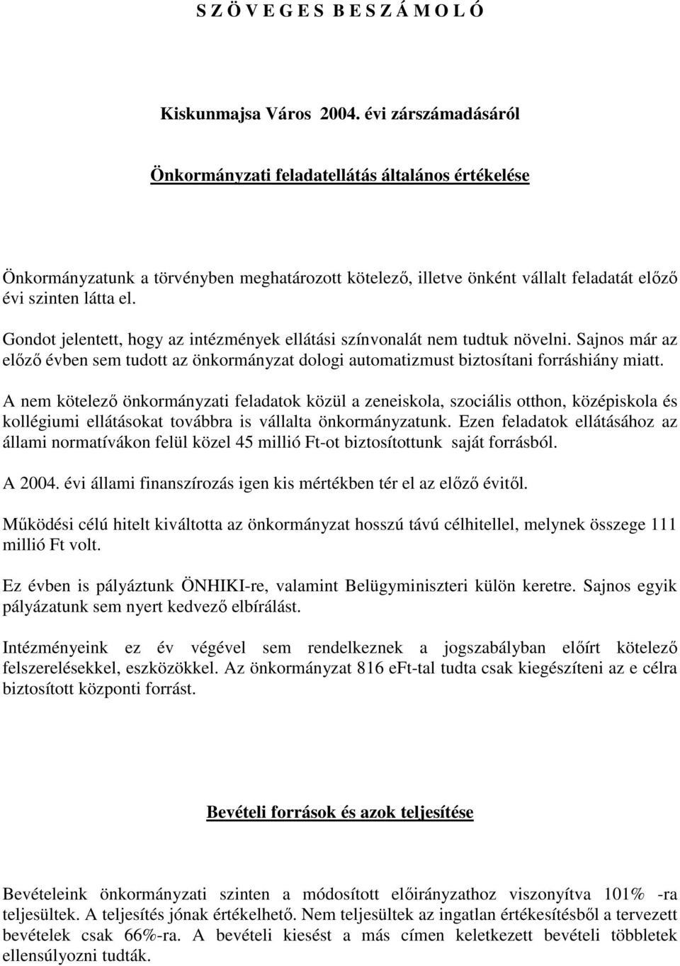 Gondot jelentett, hogy az intézmények ellátási színvonalát nem tudtuk növelni. Sajnos már az előző évben sem tudott az önkormányzat dologi automatizmust biztosítani forráshiány miatt.