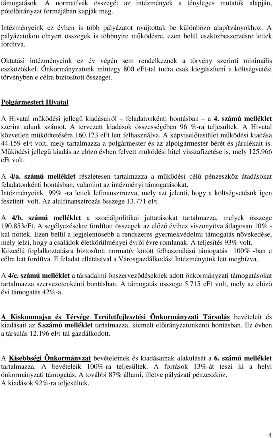 Önkormányzatunk mintegy 800 eft-tal tudta csak kiegészíteni a költségvetési törvényben e célra biztosított összeget.