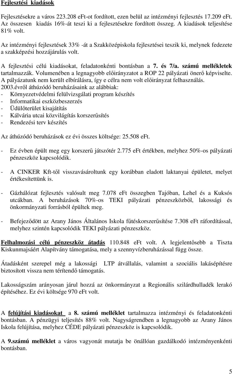 A fejlesztési célú kiadásokat, feladatonkénti bontásban a 7. és 7/a. számú mellékletek tartalmazzák. Volumenében a legnagyobb előirányzatot a ROP 22 pályázati önerő képviselte.