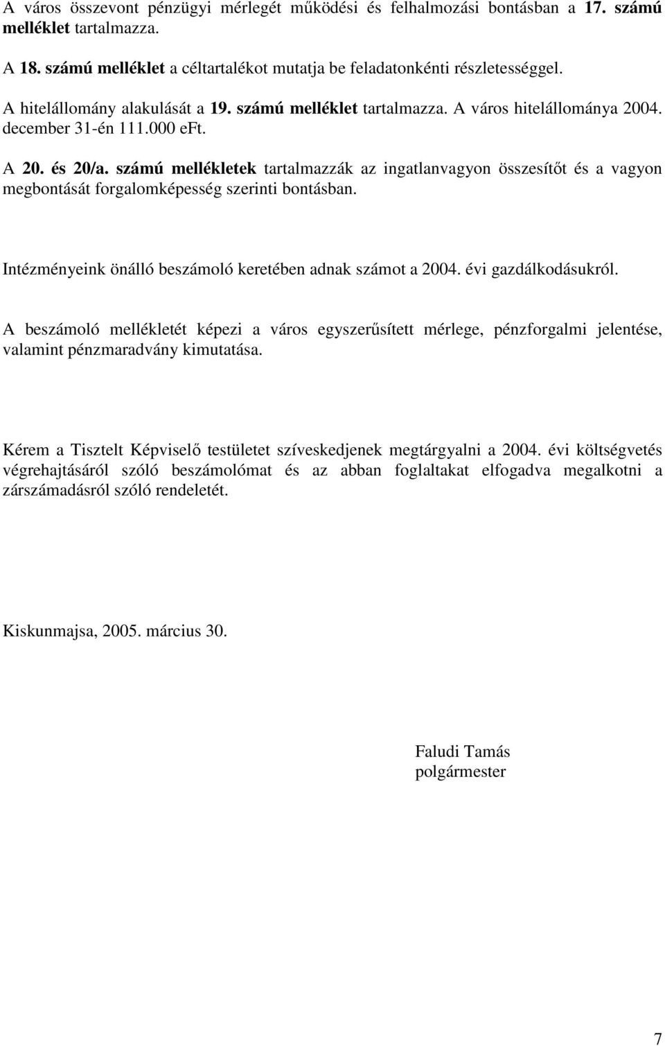 számú mellékletek tartalmazzák az ingatlanvagyon összesítőt és a vagyon megbontását forgalomképesség szerinti bontásban. Intézményeink önálló beszámoló keretében adnak számot a 2004.