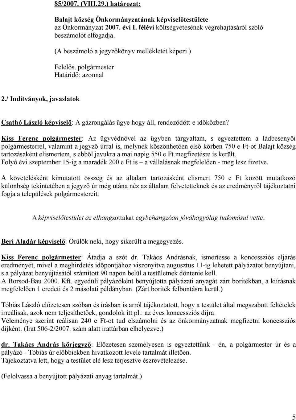 Kiss Ferenc polgármester: Az ügyvédnővel az ügyben tárgyaltam, s egyeztettem a ládbesenyői polgármesterrel, valamint a jegyző úrral is, melynek köszönhetően első körben 750 e Ft-ot Balajt község