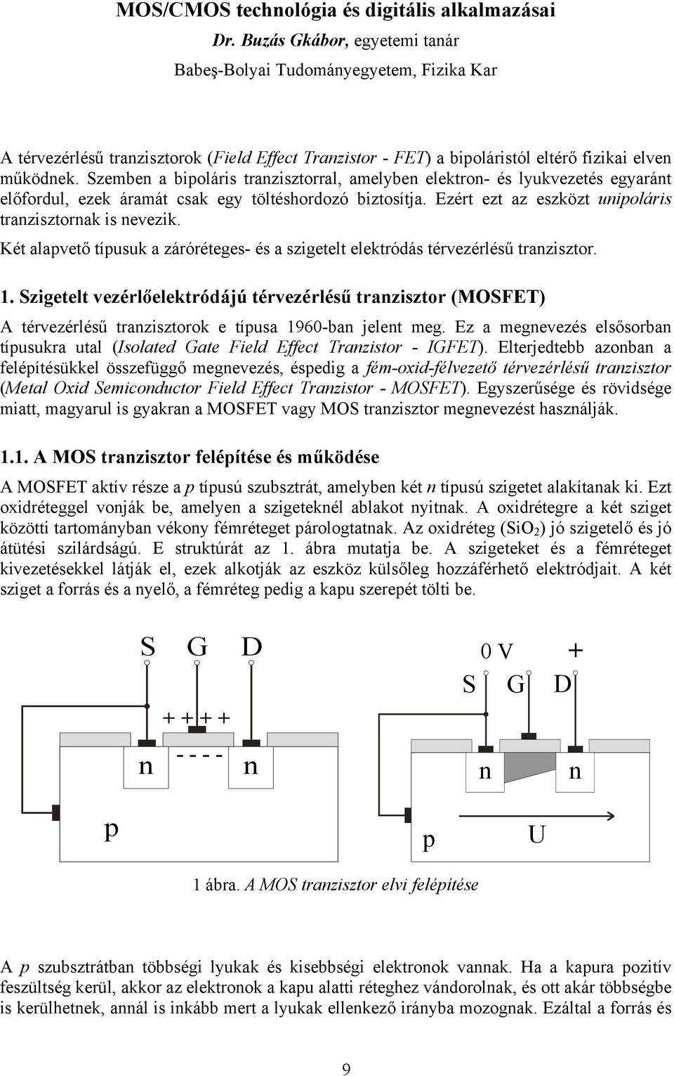 Szemben a bipoláris tranzisztorral, amelyben elektron- és lyukvezetés egyaránt előfordul, ezek áramát csak egy töltéshordozó biztosítja. Ezért ezt az eszközt unipoláris tranzisztornak is nevezik.