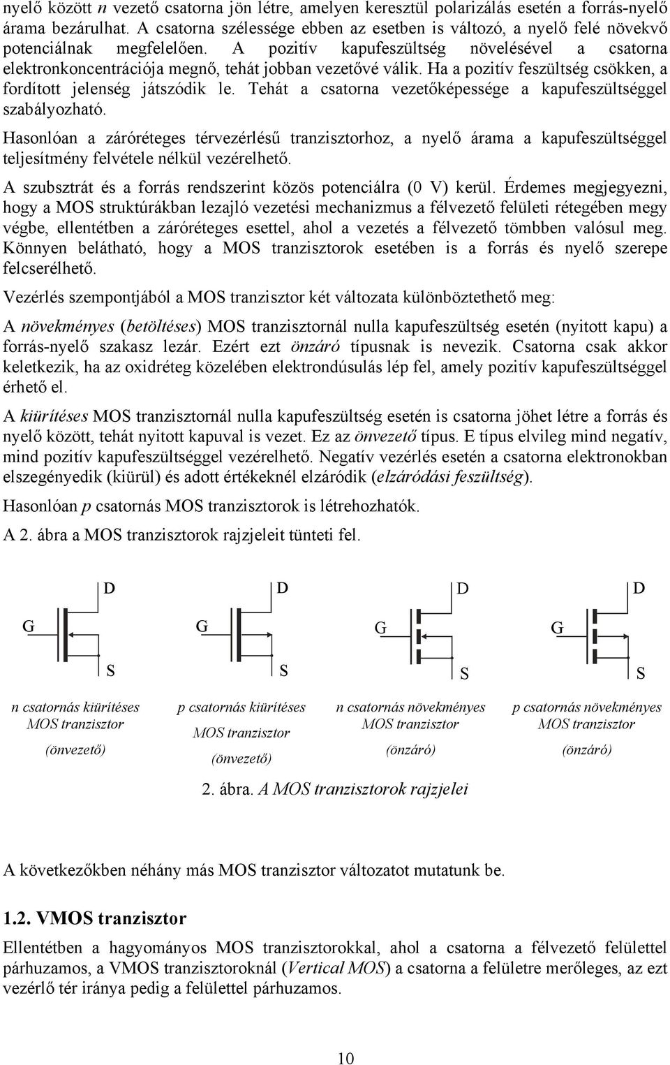 A pozitív kapufeszültség növelésével a csatorna elektronkoncentrációja megnő, tehát jobban vezetővé válik. Ha a pozitív feszültség csökken, a fordított jelenség játszódik le.