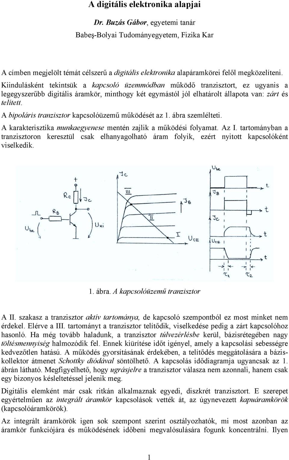 A bipoláris tranzisztor kapcsolóüzemű működését az 1. ábra szemlélteti. A karakterisztika munkaegyenese mentén zajlik a működési folyamat. Az I.