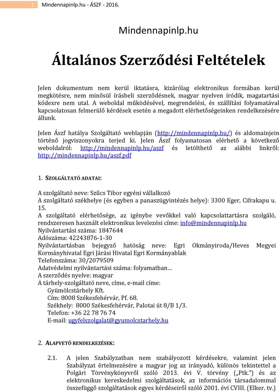 hu Általános Szerződési Feltételek Jelen dokumentum nem kerül iktatásra, kizárólag elektronikus formában kerül megkötésre, nem minősül írásbeli szerződésnek, magyar nyelven íródik, magatartási