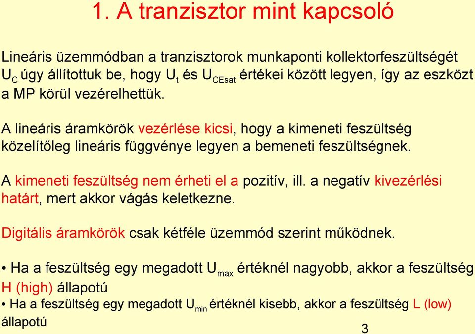 A kimeneti feszültség nem érheti el a pozitív, ill. a negatív kivezérlési határt, mert akkor vágás keletkezne. Digitális áramkörök csak kétféle üzemmód szerint működnek.