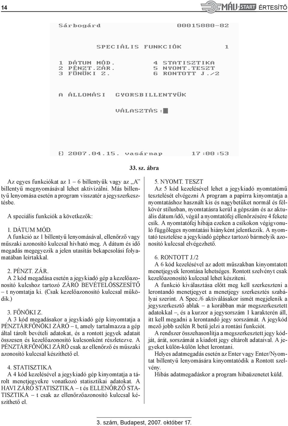 A dátum és idő megadás megegyezik a jelen utasítás bekapcsolási folyamatában leírtakkal. 2. PÉNZT. ZÁR.