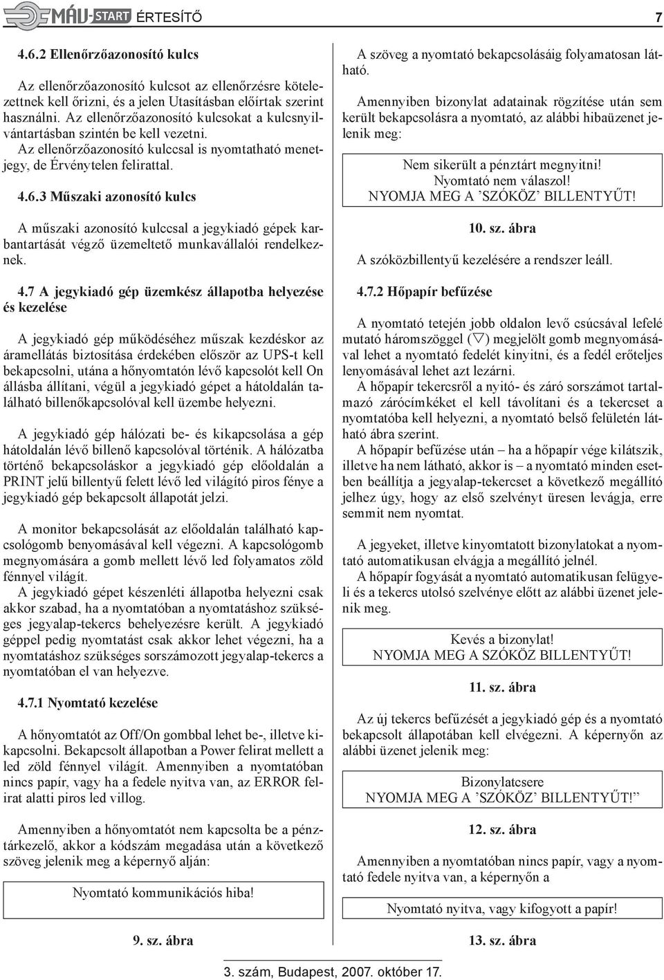 3 Műszaki azonosító kulcs A műszaki azonosító kulccsal a jegykiadó gépek karbantartását végző üzemeltető munkavállalói rendelkeznek. 4.