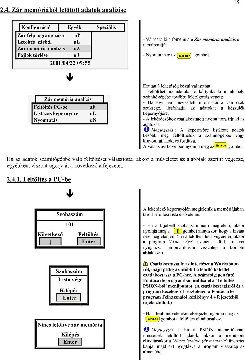 Ezután 3 lehetőség közül választhat: - Feltöltheti az adatokat a kártyakiadó munkahely számítógépébe további feldolgozás végett; - Ha egy nem nevesített információra van csak szüksége, listázhatja az