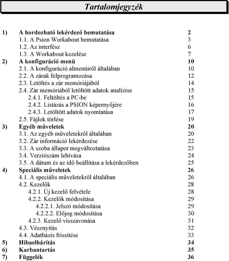 5. Fájlok törlése 19 3) Egyéb műveletek 20 3.1. Az egyéb műveletekről általában 20 3.2. Zár információ lekérdezése 22 3.3. A szoba állapot megváltoztatása 23 3.4. Verziószám lehívása 24 3.5. A dátum és az idő beállítása a lekérdezőben 25 4) Speciális műveletek 26 4.