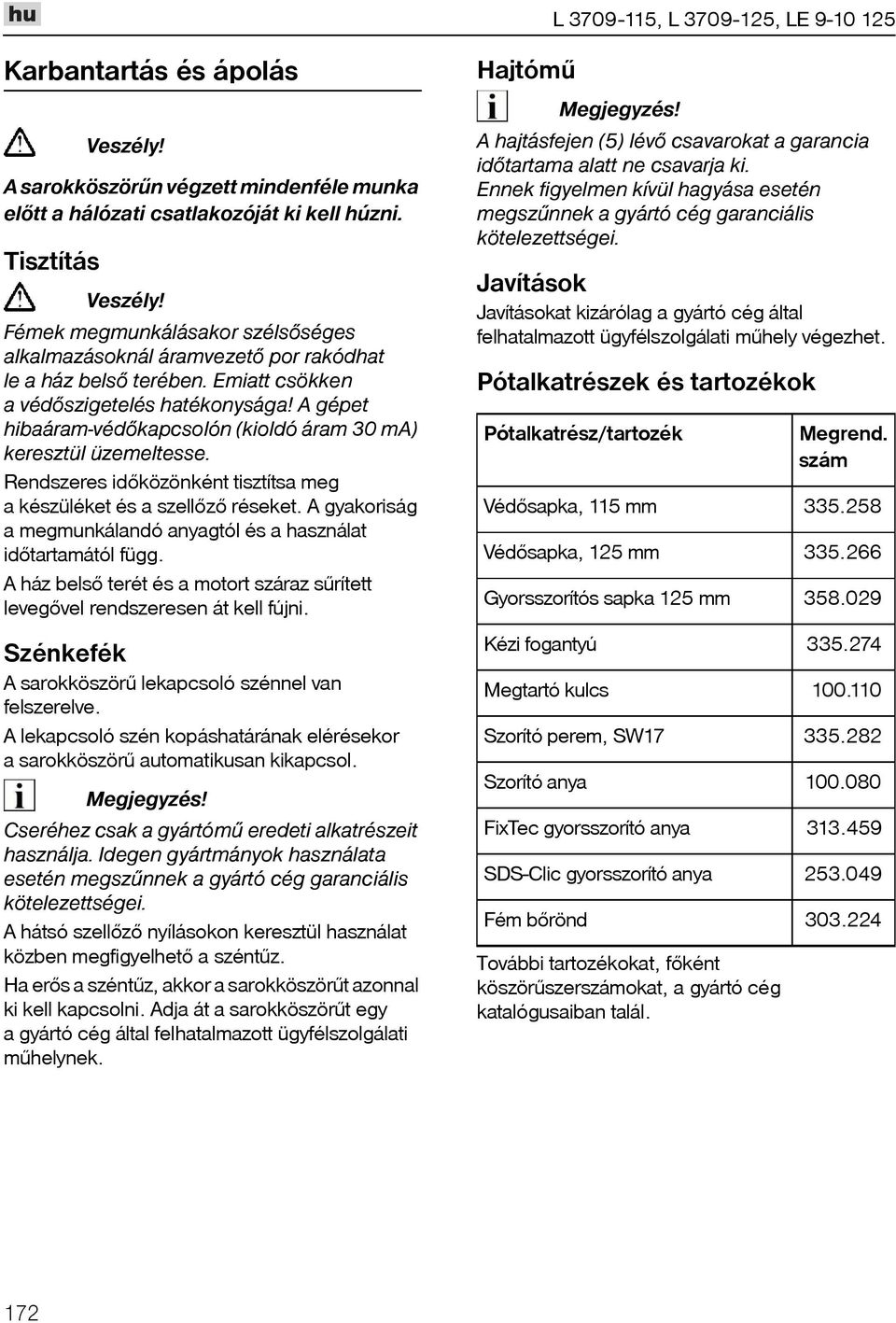 A gépet hibaáram-védõkapcsolón (kioldó áram 30 ma) keresztül üzemeltesse. Rendszeres idõközönként tisztítsa meg a készüléket és a szellõzõ réseket.