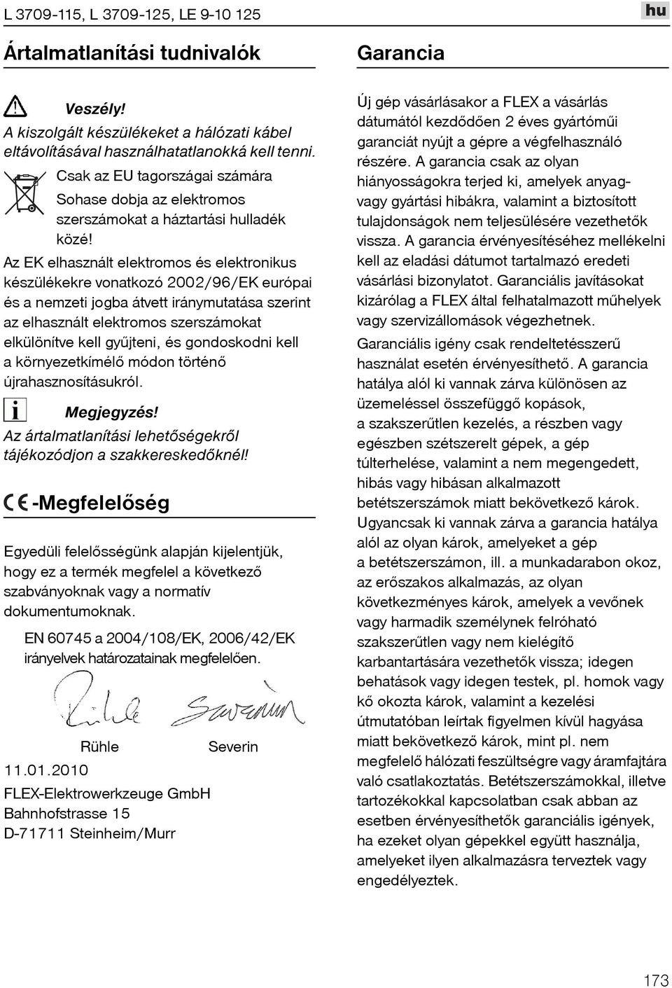 Az EK elhasznált elektromos és elektronikus készülékekre vonatkozó 2002/96/EK európai és a nemzeti jogba átvett iránymutatása szerint az elhasznált elektromos szerszámokat elkülönítve kell gyûjteni,