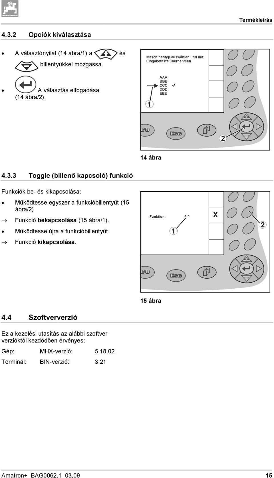 3 Toggle (billenő kapcsoló) funkció Funkciók be- és kikapcsolása: Működtesse egyszer a funkcióbillentyűt (15 ábra/2) Funkció