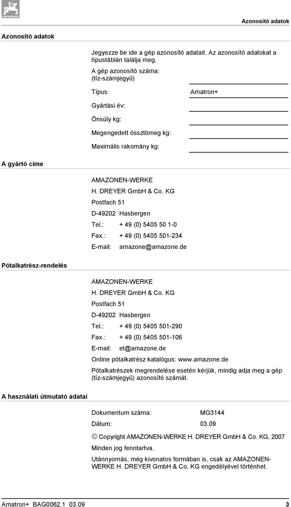 KG Postfach 51 D-49202 Hasbergen Tel.: + 49 (0) 5405 50 1-0 Fax.: + 49 (0) 5405 501-234 E-mail: amazone@amazone.de Pótalkatrész-rendelés AMAZONEN-WERKE H. DREYER GmbH & Co.