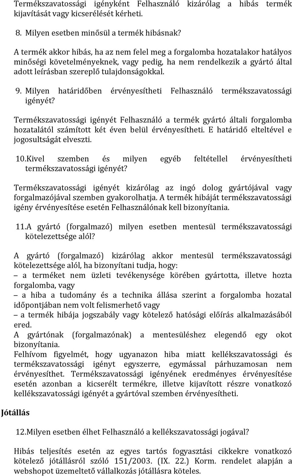 Milyen határidőben érvényesítheti Felhasználó termékszavatossági igényét? Termékszavatossági igényét Felhasználó a termék gyártó általi forgalomba hozatalától számított két éven belül érvényesítheti.